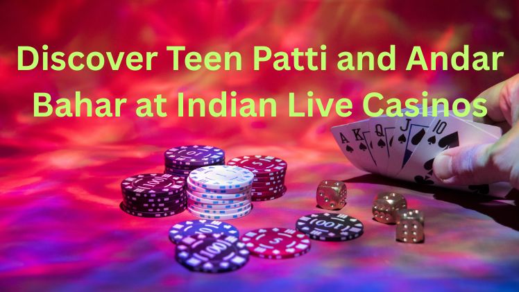 Discover Teen Patti and Andar Bahar at Indian Live Casinos